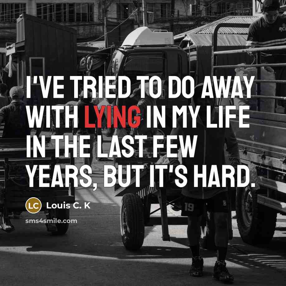 “I've tried to do away with lying in my life…” quote by Louis C. K