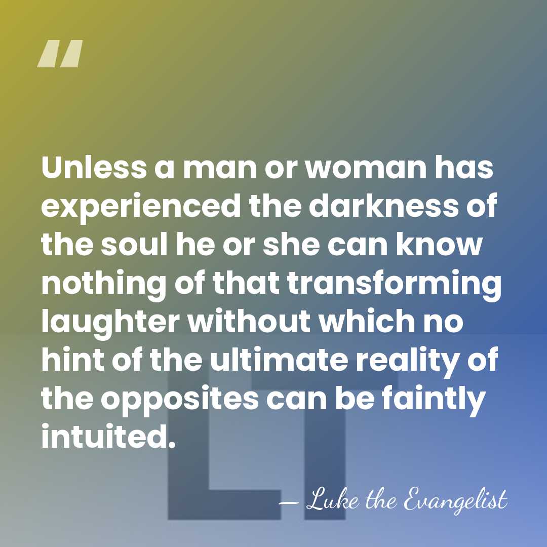 Unless a man or woman has experienced the darkness of the soul&hellip; - Luke the Evangelist