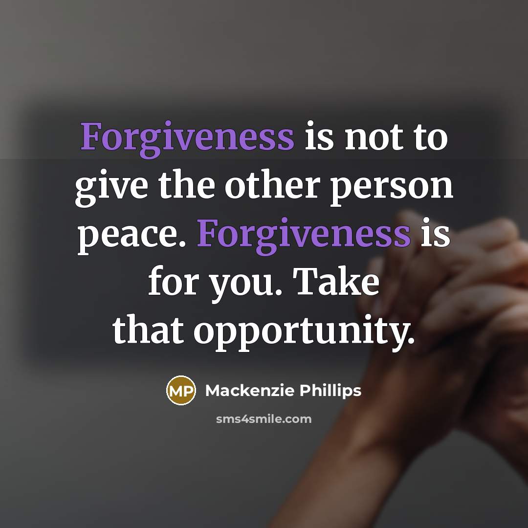 “Forgiveness is not to give the other person peace. Forgiveness…” quote by Mackenzie Phillips