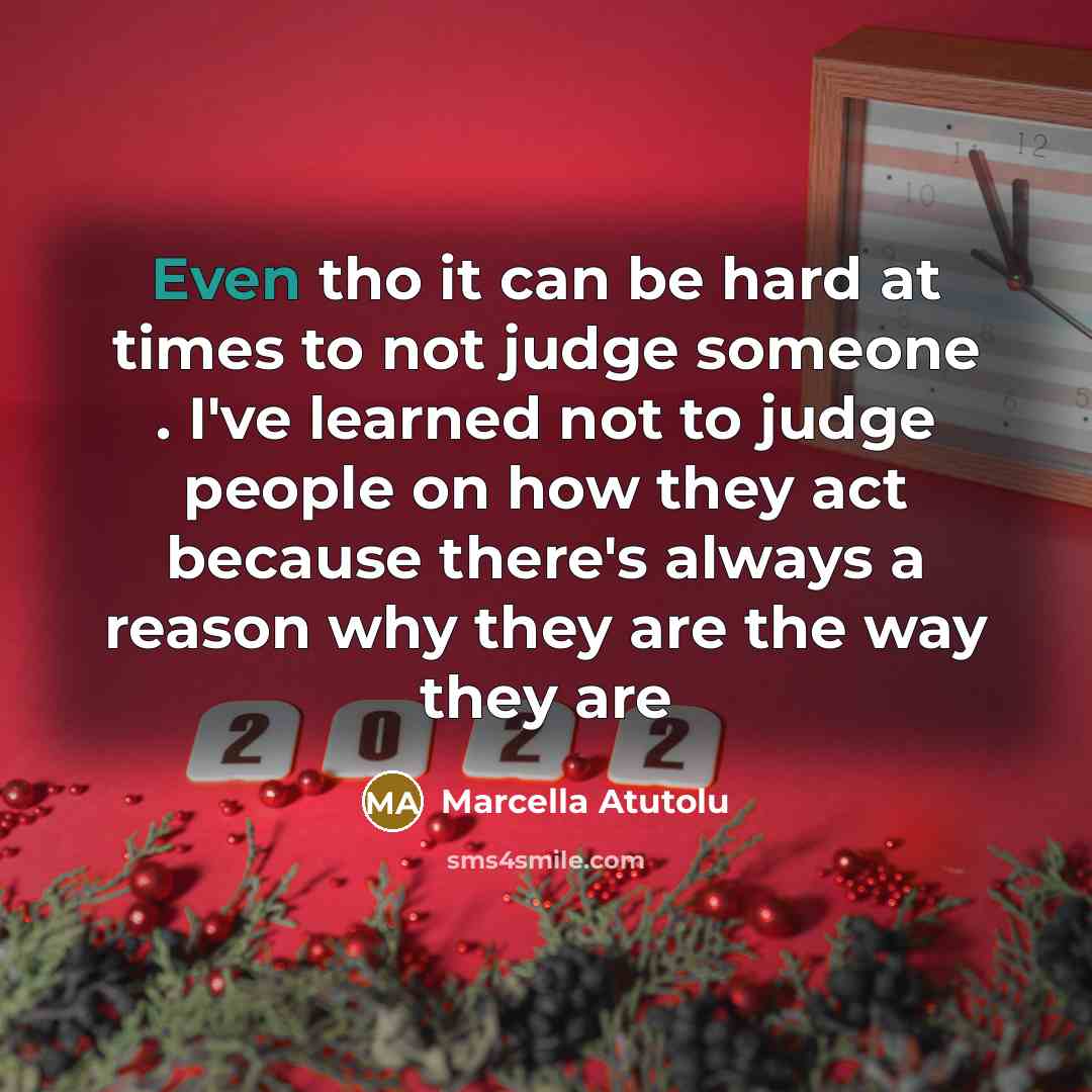 “Even tho it can be hard at times to not judge someone . I've learned not to judge people on how they act because there's always a reason why they are the way they are” quote by Marcella Atutolu