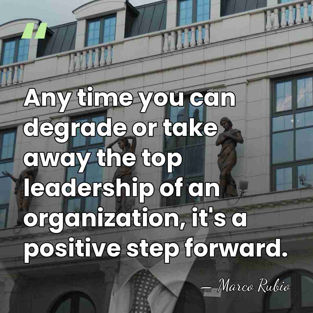 Any time you can degrade or take away the top leadership of&hellip; - Marco Rubio
