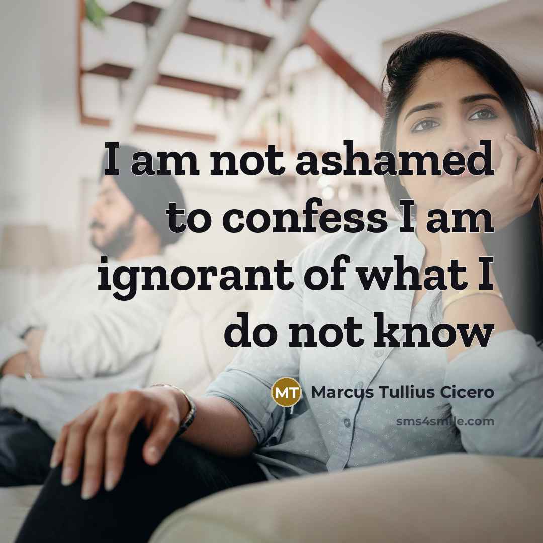 “I am not ashamed to confess I am ignorant of…” quote by Marcus Tullius Cicero