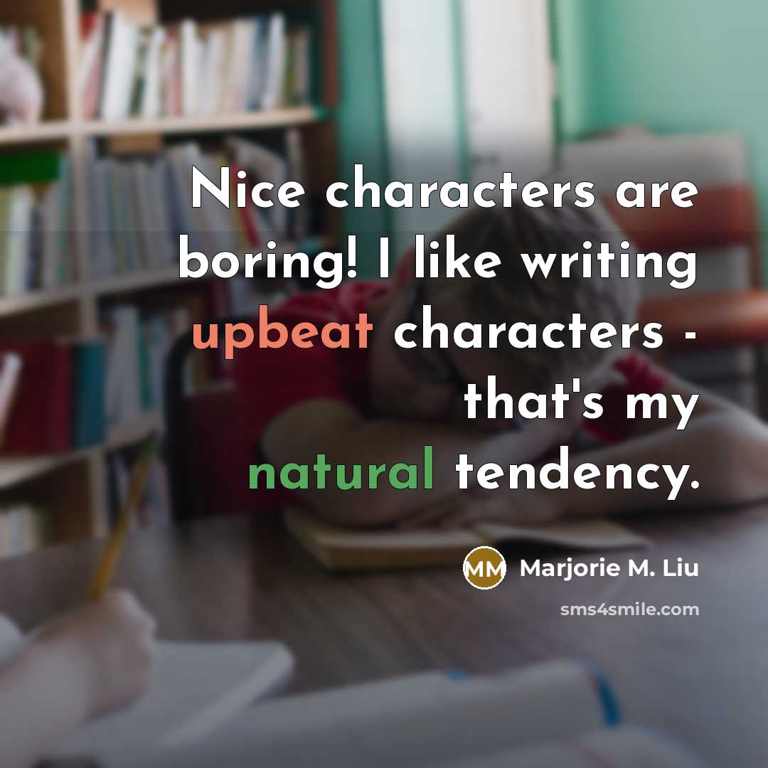 “Nice characters are boring! I like writing upbeat characters -…” quote by Marjorie M. Liu