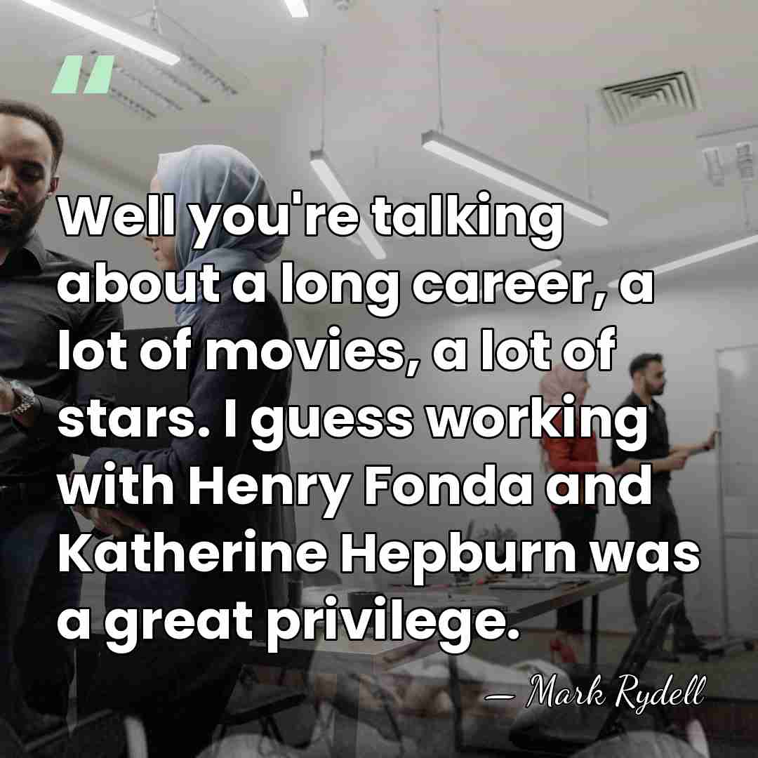 Well you're talking about a long career, a lot of movies, a&hellip; - Mark Rydell
