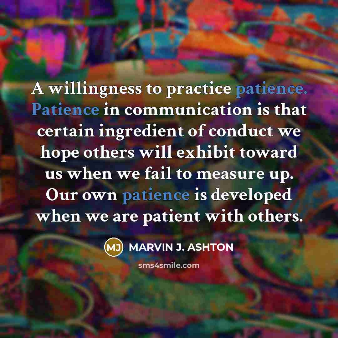 “A willingness to practice patience. Patience in communication is that…” quote by Marvin J. Ashton