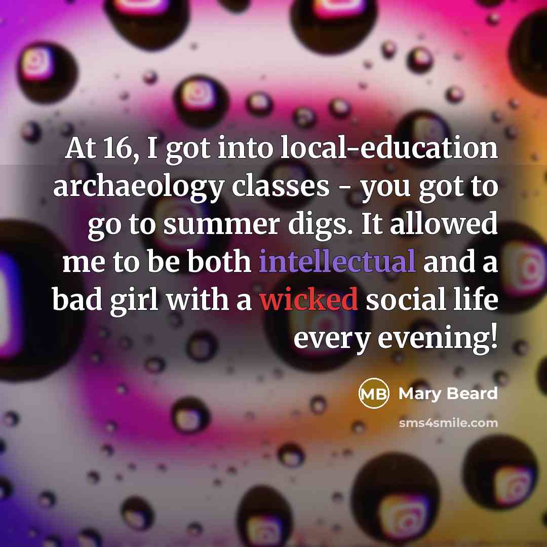 “At 16, I got into local-education archaeology classes - you…” quote by Mary Beard