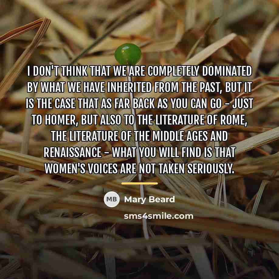 “I don't think that we are completely dominated by what…” quote by Mary Beard