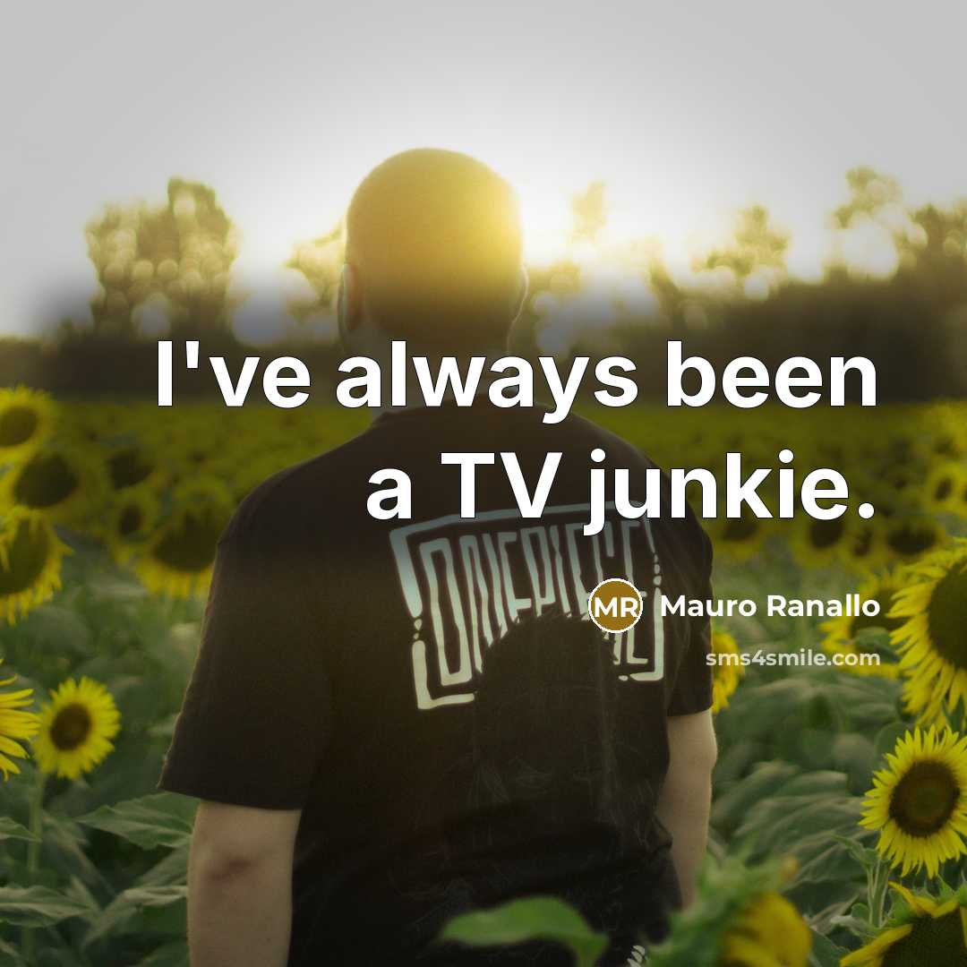 “I've always been a TV junkie.…” quote by Mauro Ranallo