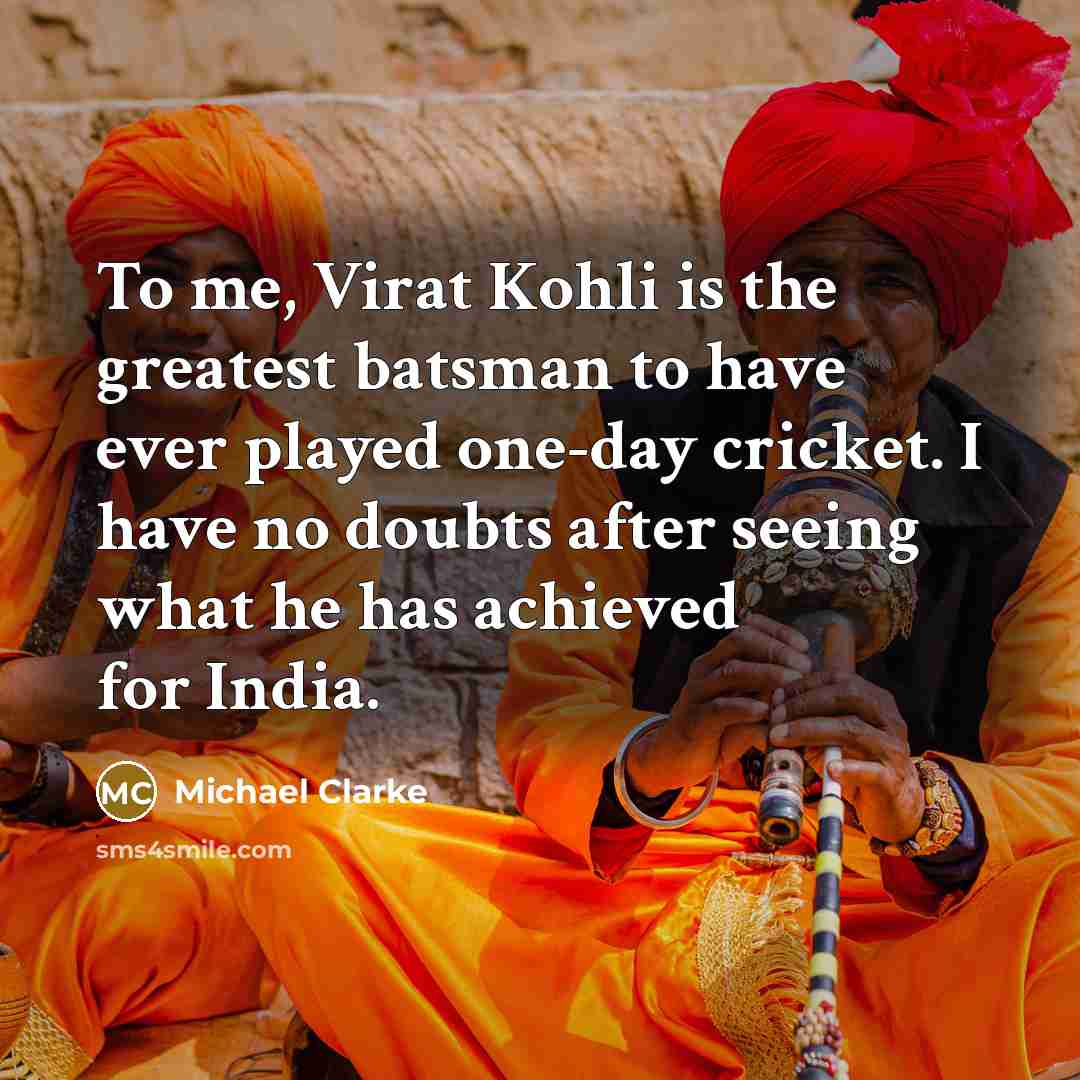 “To me, Virat Kohli is the greatest batsman to have…” quote by Michael Clarke