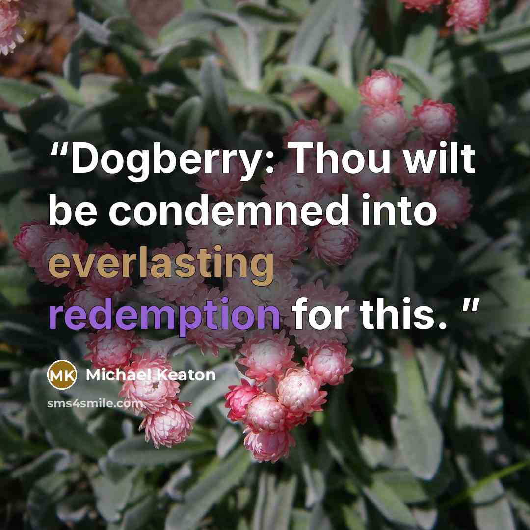 “Dogberry: Thou wilt be condemned into everlasting redemption for this.” quote by Michael Keaton
