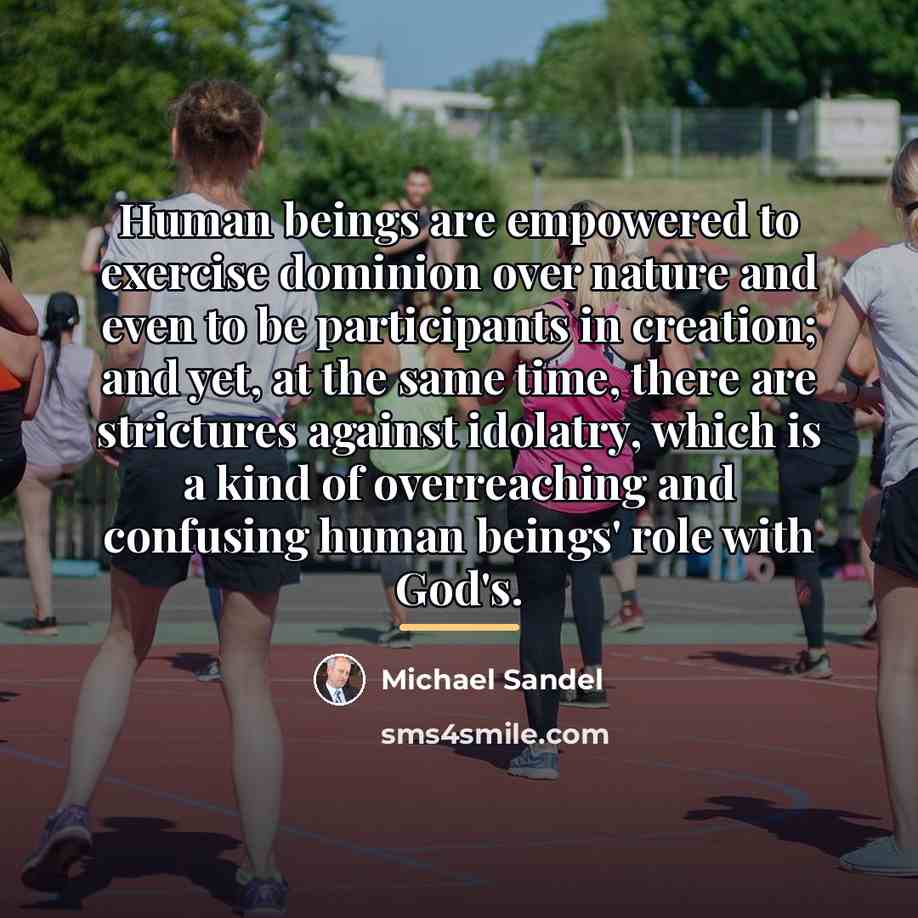 “Human beings are empowered to exercise dominion over nature and…” quote by Michael Sandel