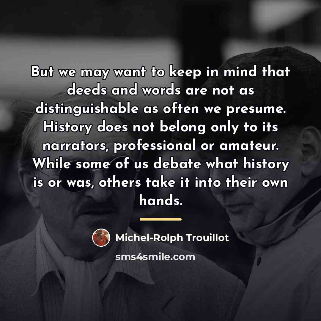 “But we may want to keep in mind that deeds…” quote by Michel-Rolph Trouillot
