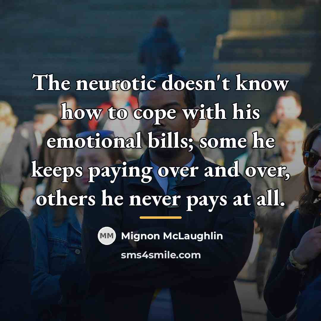 “The neurotic doesn't know how to cope with his emotional…” quote by Mignon McLaughlin