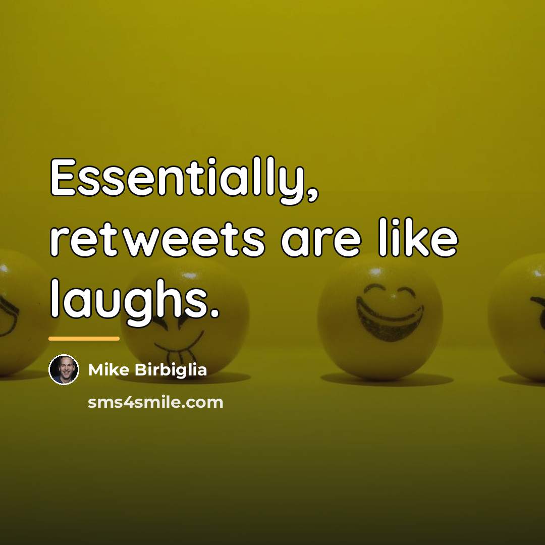 “Essentially, retweets are like laughs.…” quote by Mike Birbiglia
