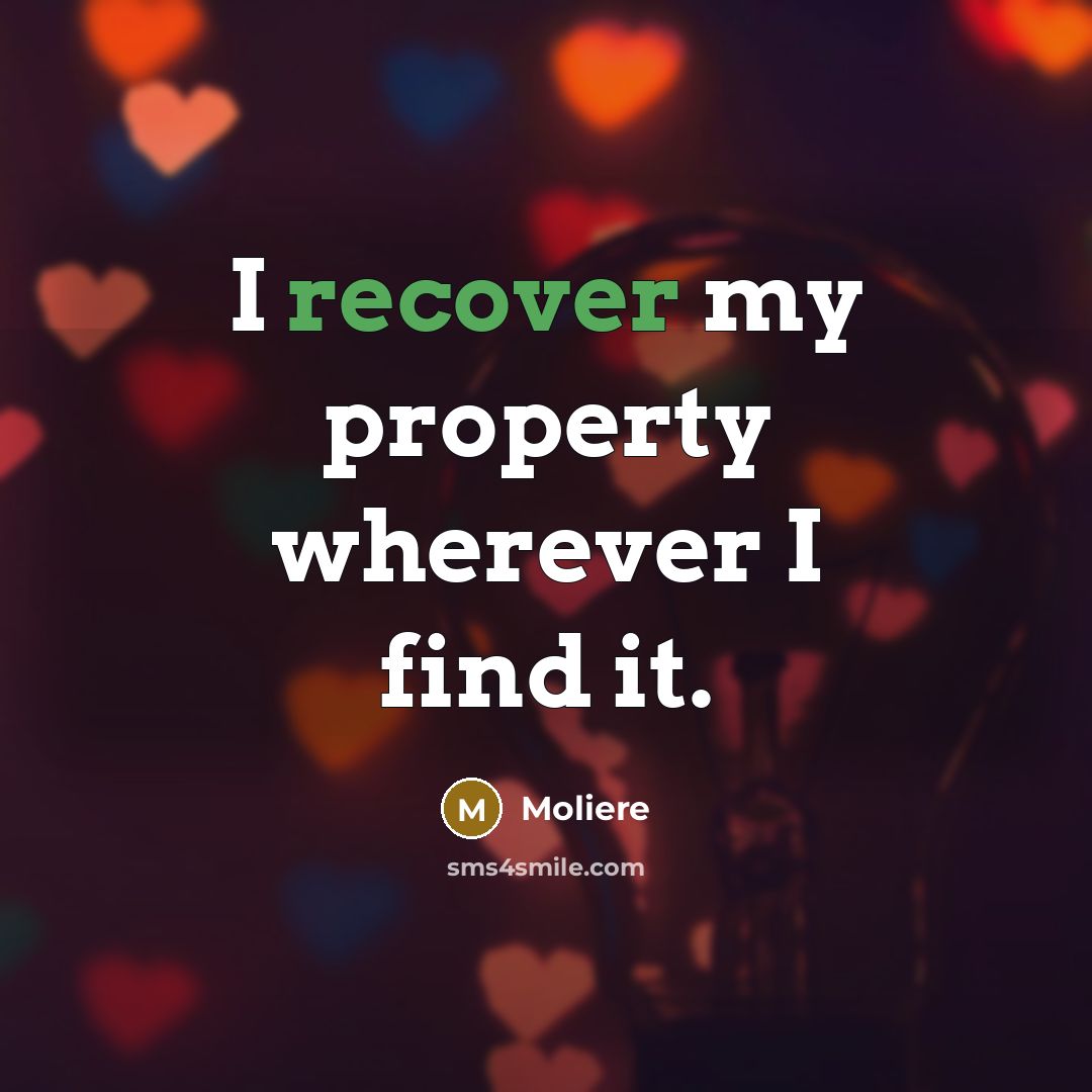 “I recover my property wherever I find it.…” quote by Moliere