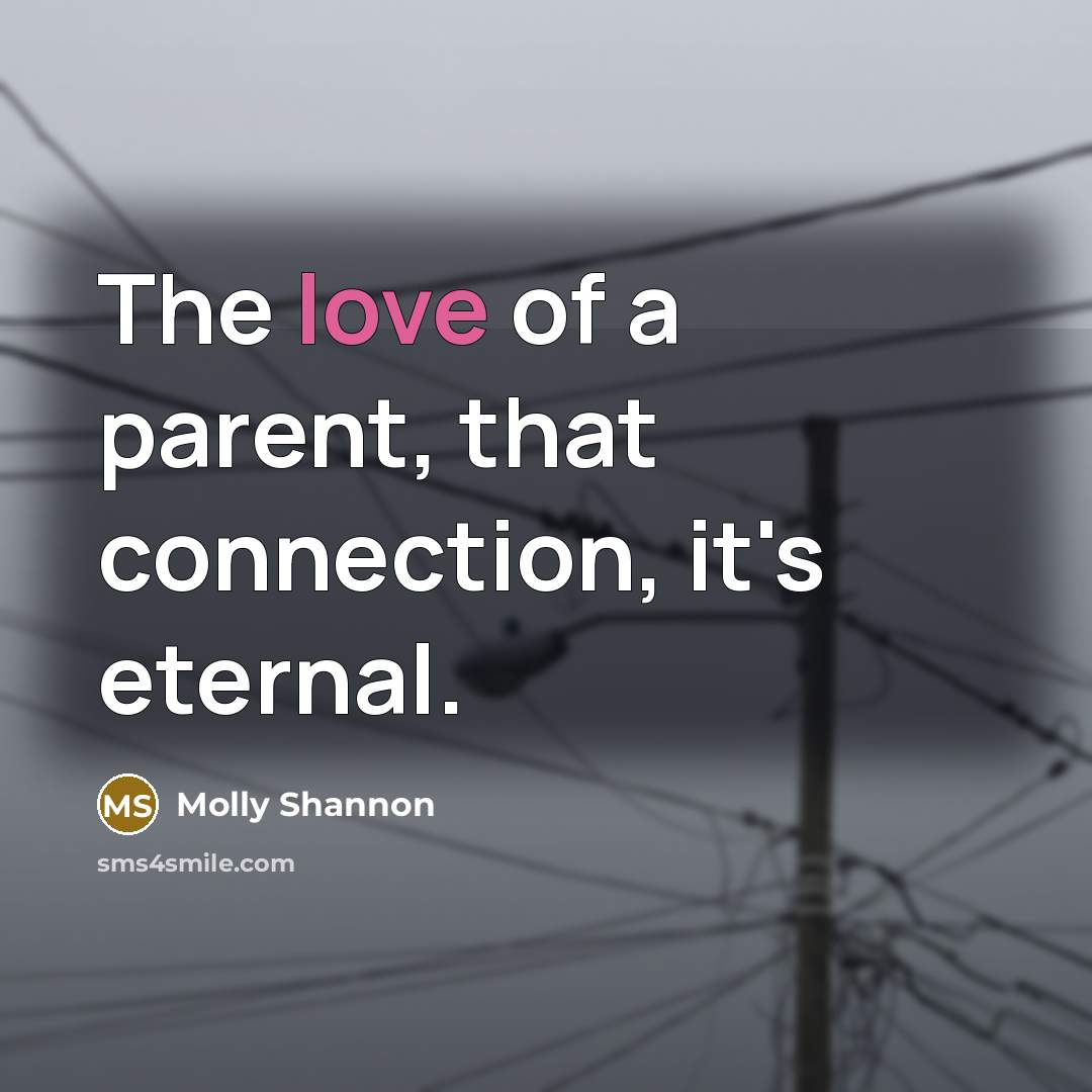 “The love of a parent, that connection, it's eternal.…” quote by Molly Shannon