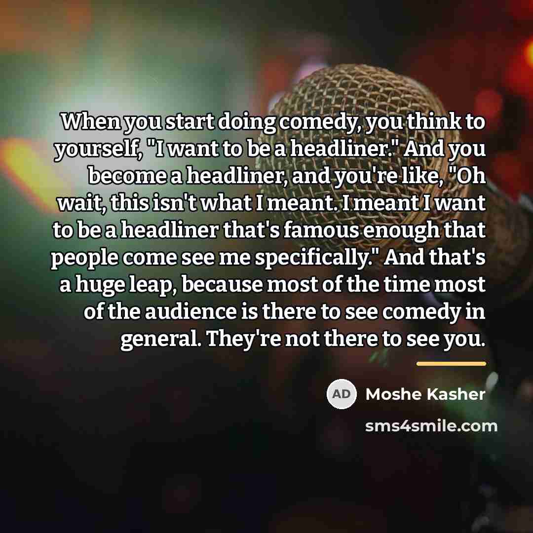 “When you start doing comedy, you think to yourself, "I…” quote by Moshe Kasher