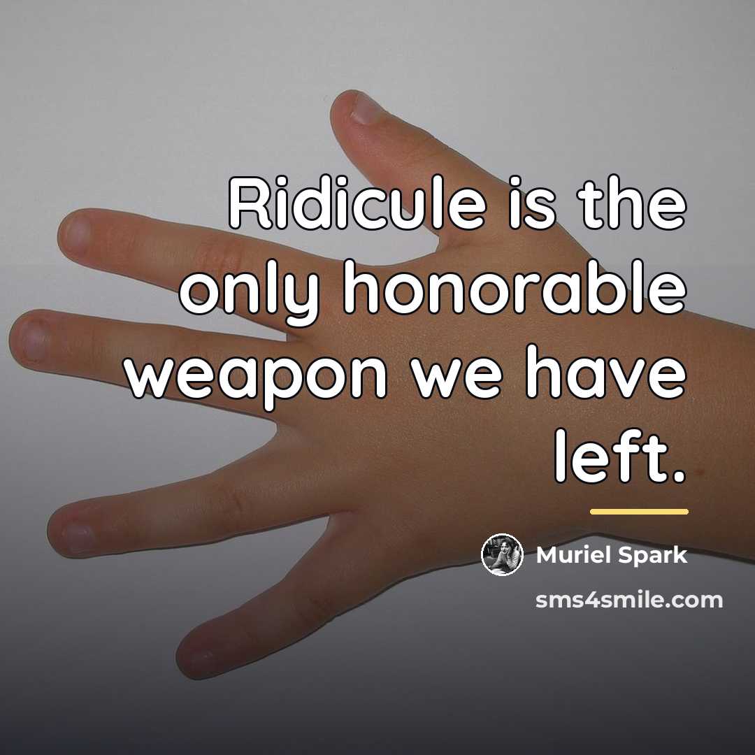 “Ridicule is the only honorable weapon we have left.…” quote by Muriel Spark