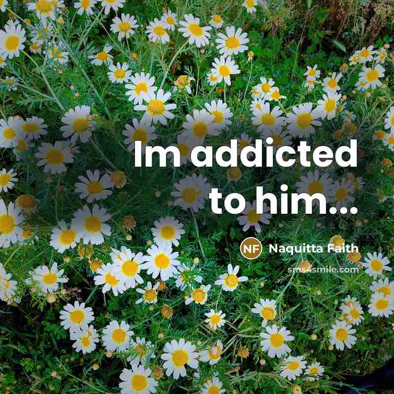 “Im addicted to him...” quote by Naquitta Faith