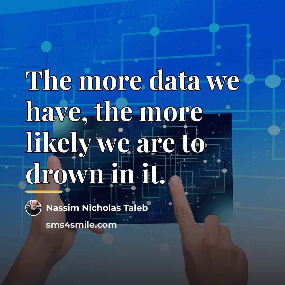 “The more data we have, the more likely we are…” quote by Nassim Nicholas Taleb