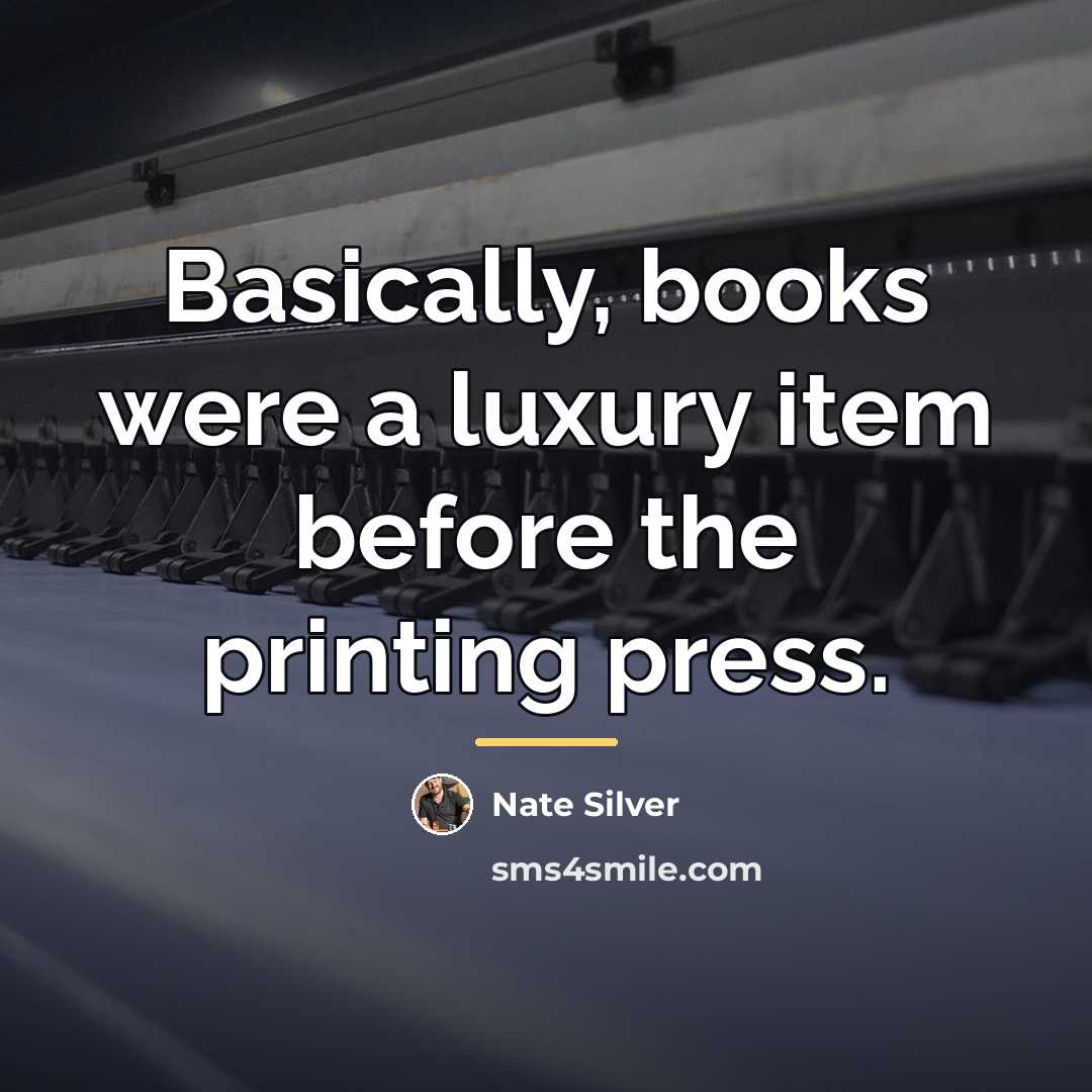 “Basically, books were a luxury item before the printing press.…” quote by Nate Silver