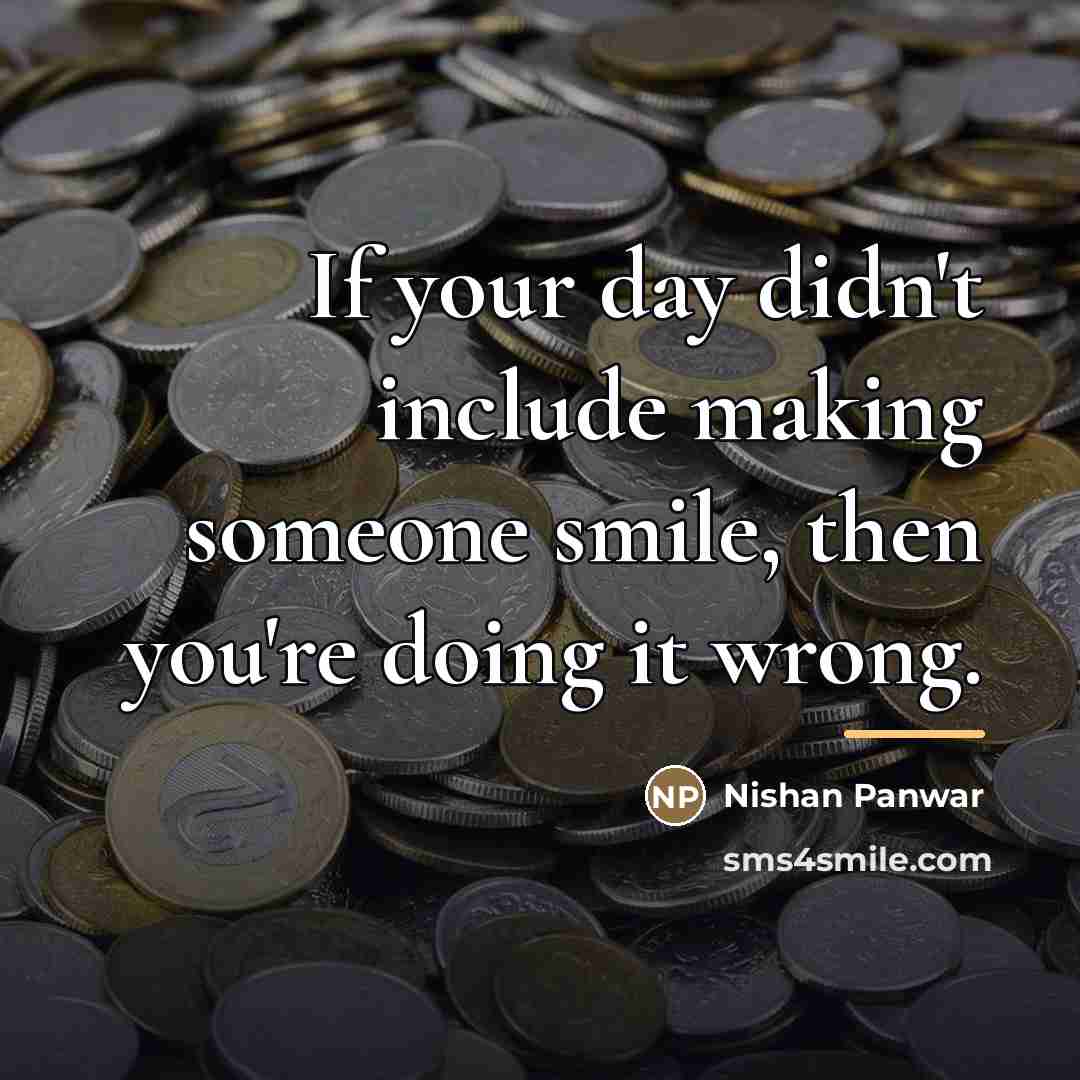 “If your day didn't include making someone smile, then you're…” quote by Nishan Panwar