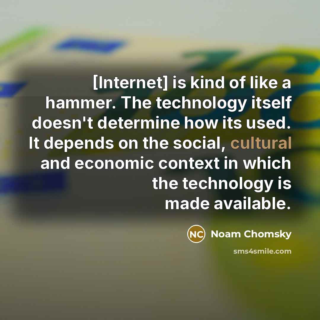 “[Internet] is kind of like a hammer. The technology itself…” quote by Noam Chomsky