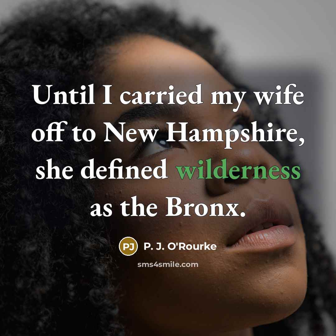 “Until I carried my wife off to New Hampshire, she…” quote by P. J. O'Rourke