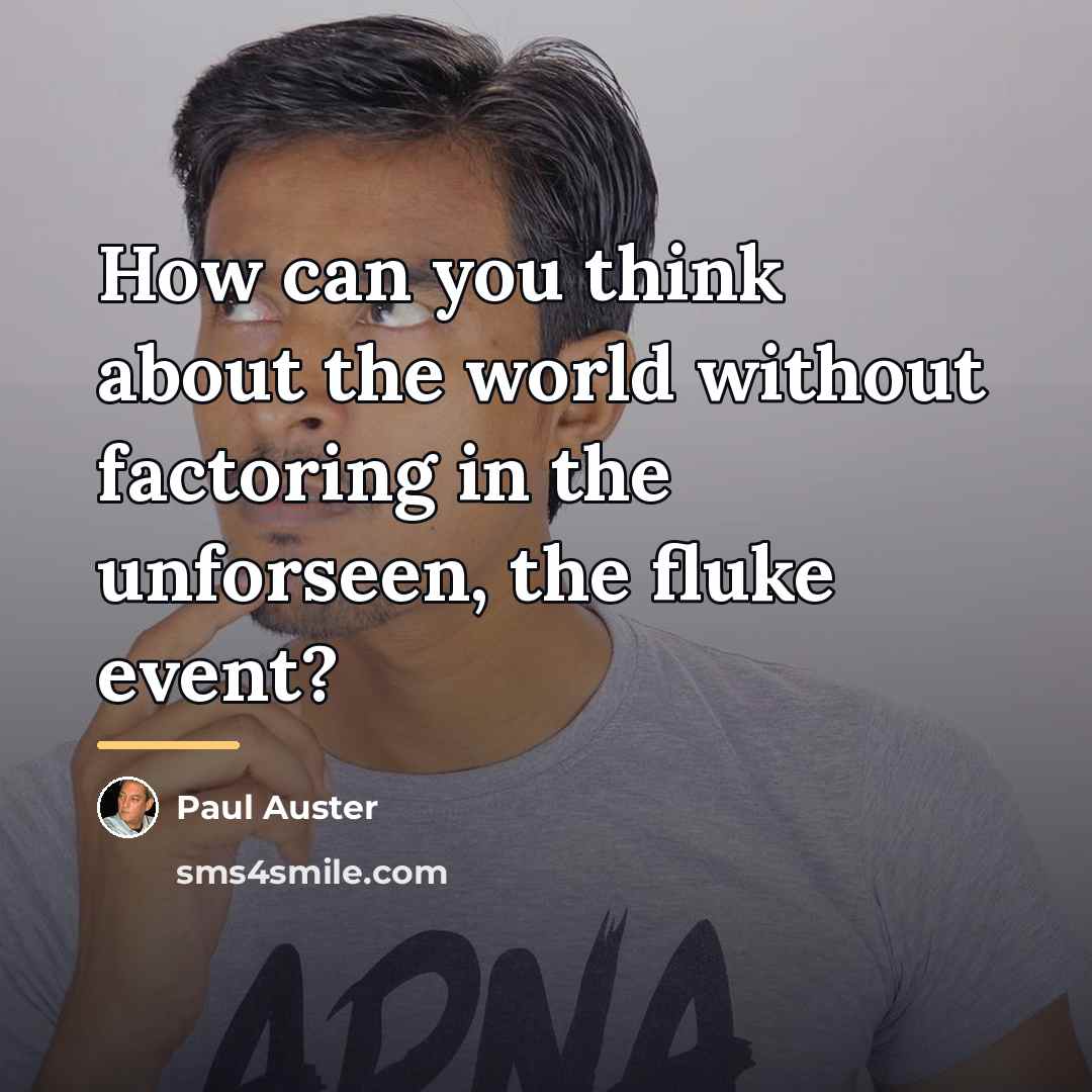 “How can you think about the world without factoring in…” quote by Paul Auster