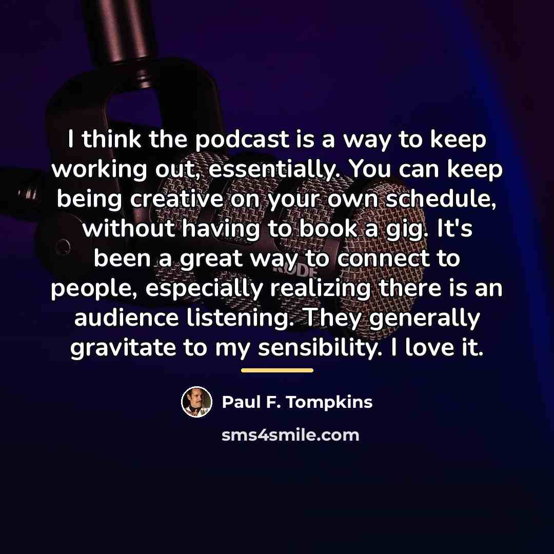 “I think the podcast is a way to keep working…” quote by Paul F. Tompkins