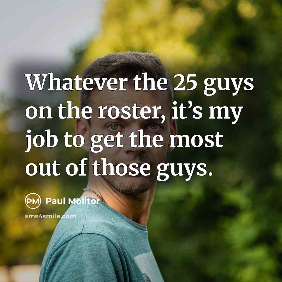 “Whatever the 25 guys on the roster, it’s my job…” quote by Paul Molitor
