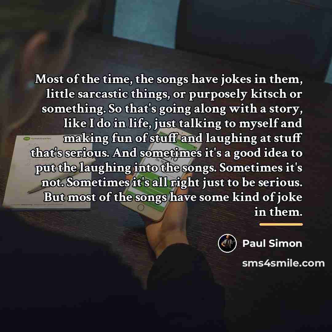 “Most of the time, the songs have jokes in them,…” quote by Paul Simon