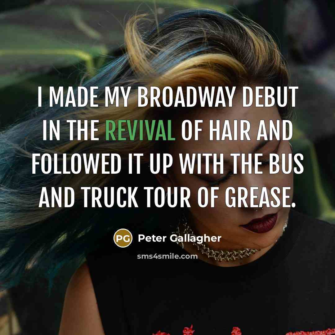 “I made my Broadway debut in the revival of Hair…” quote by Peter Gallagher