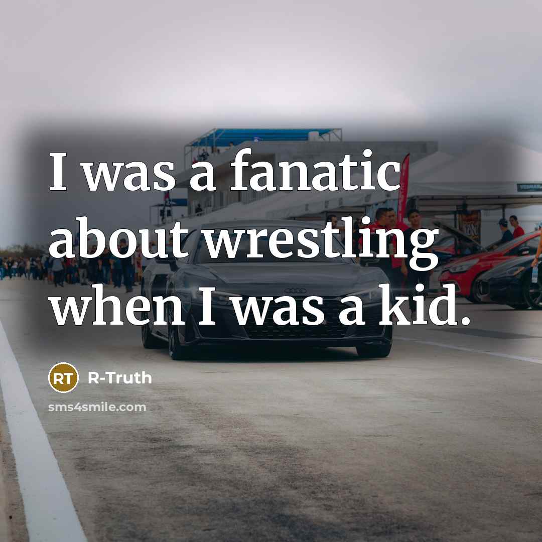 “I was a fanatic about wrestling when I was a…” quote by R-Truth