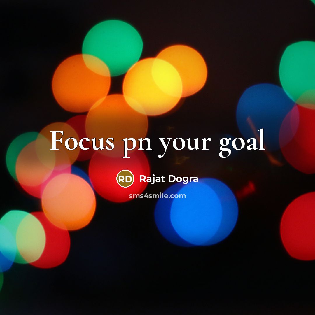 “Focus pn your goal…” quote by Rajat Dogra