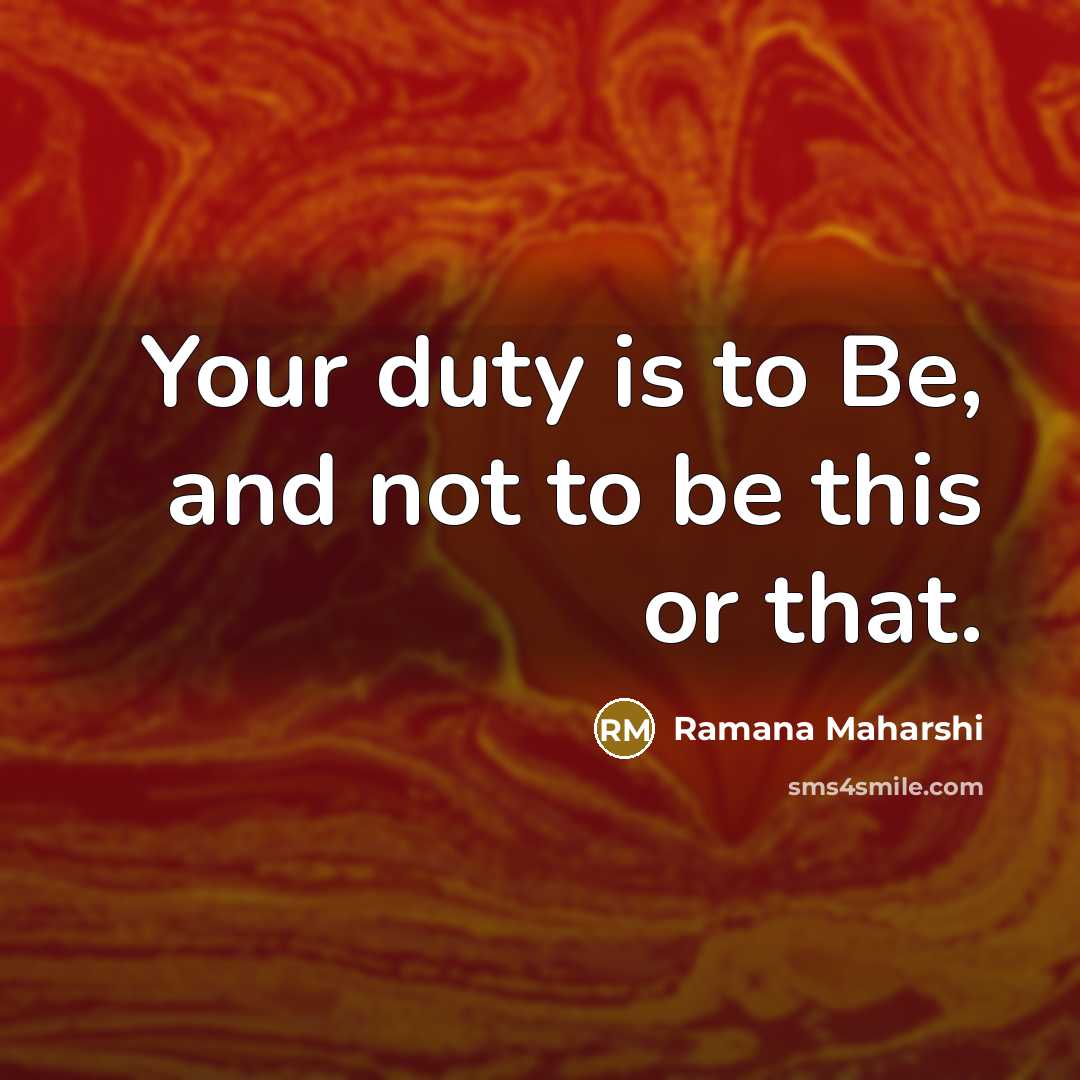 “Your duty is to Be, and not to be this…” quote by Ramana Maharshi