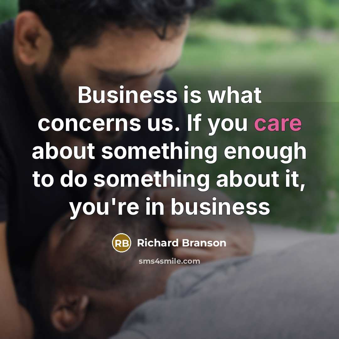 “Business is what concerns us. If you care about something…” quote by Richard Branson