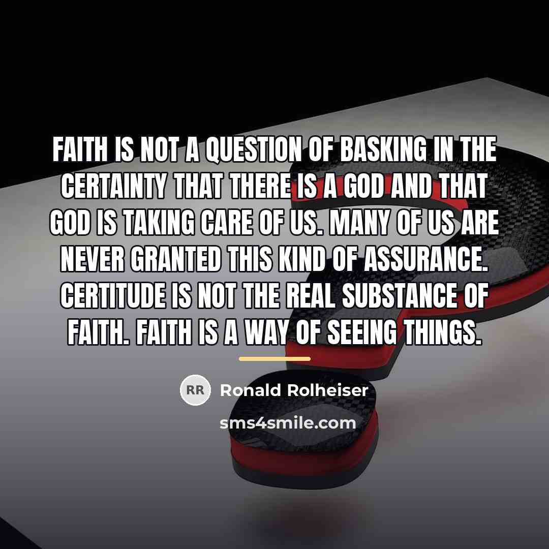 “Faith is not a question of basking in the certainty…” quote by Ronald Rolheiser