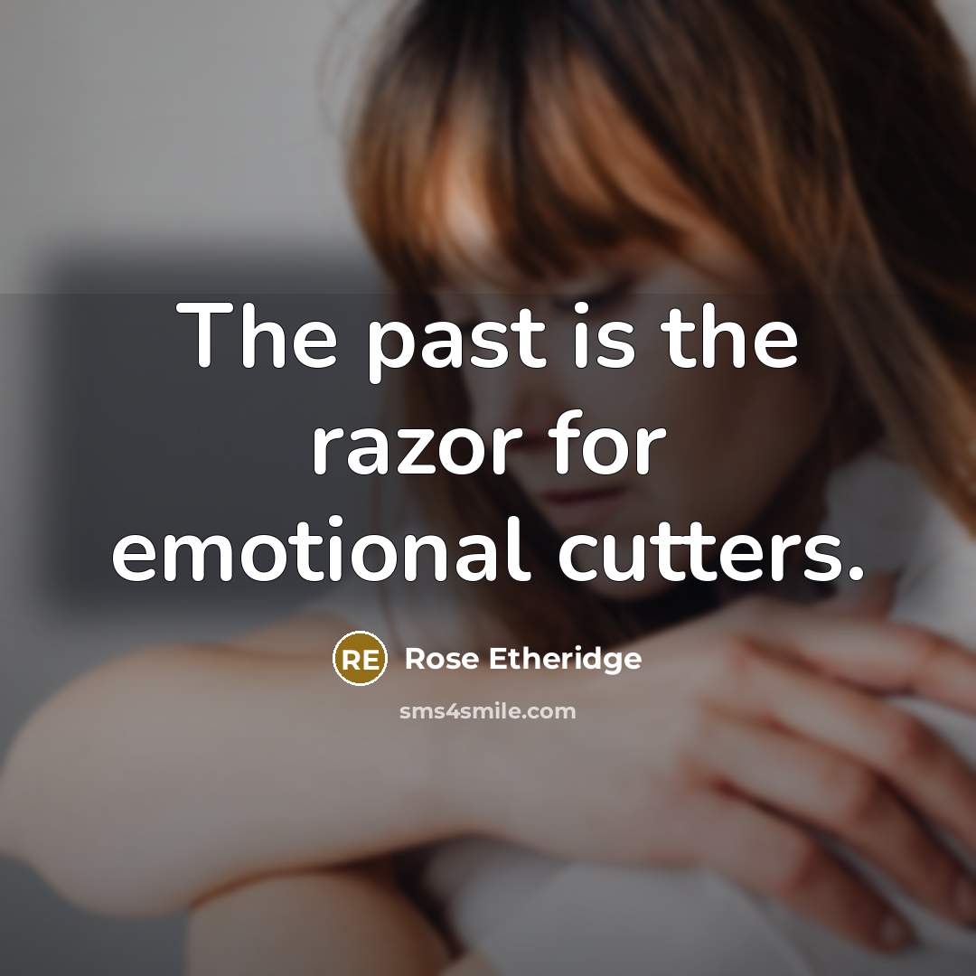 “The past is the razor for emotional cutters.…” quote by Rose Etheridge