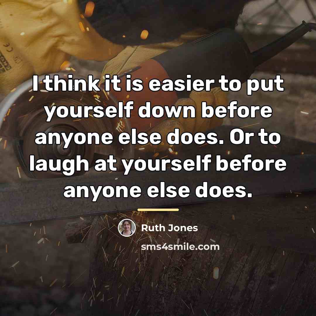 “I think it is easier to put yourself down before…” quote by Ruth Jones
