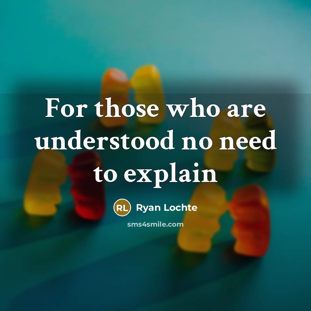 “For those who are understood no need to explain…” quote by Ryan Lochte