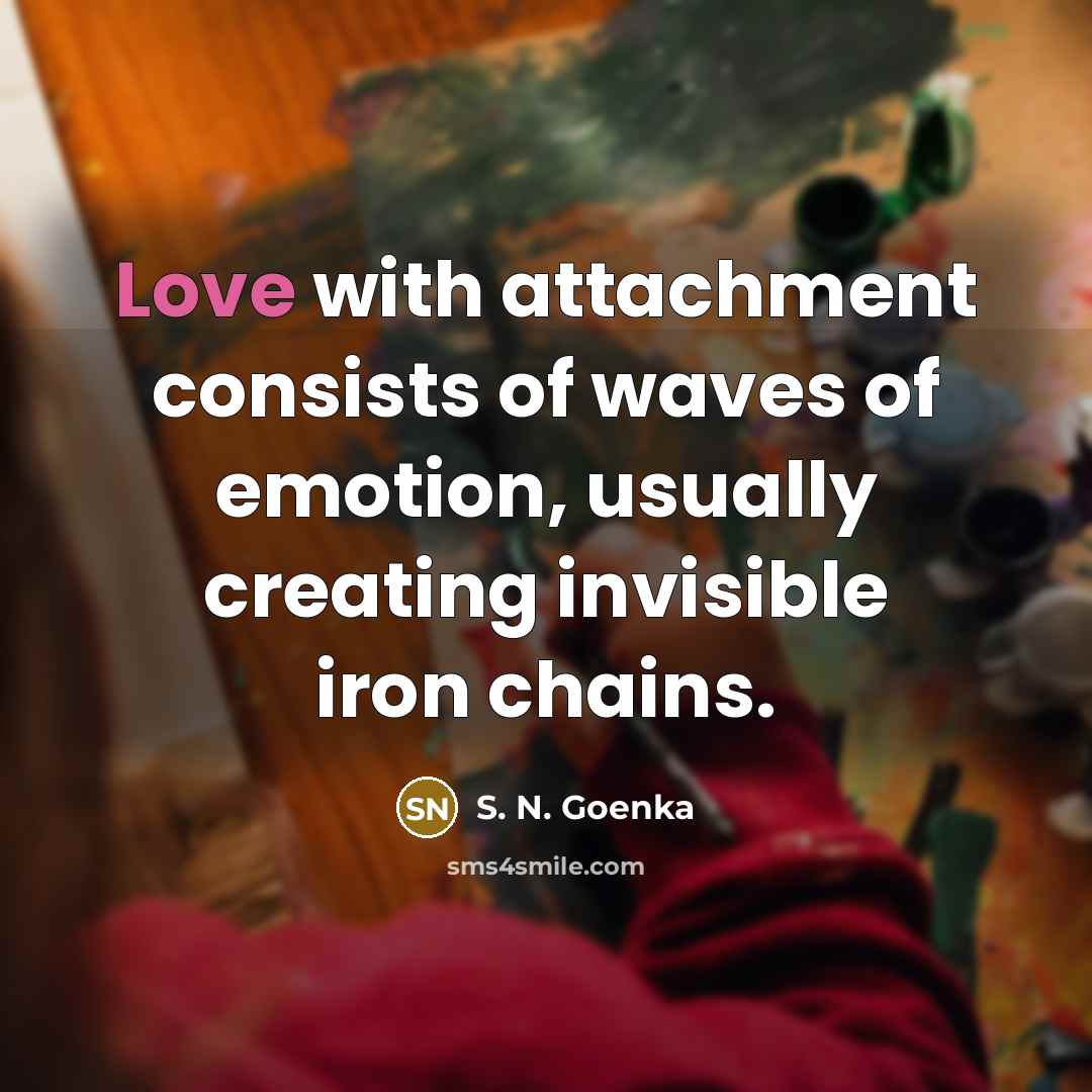 “Love with attachment consists of waves of emotion, usually creating…” quote by S. N. Goenka