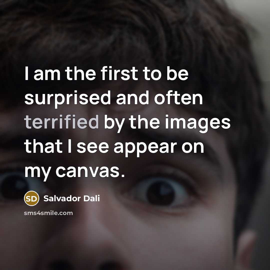 “I am the first to be surprised and often terrified by the images that I see appear on my canvas.” quote by Salvador Dali
