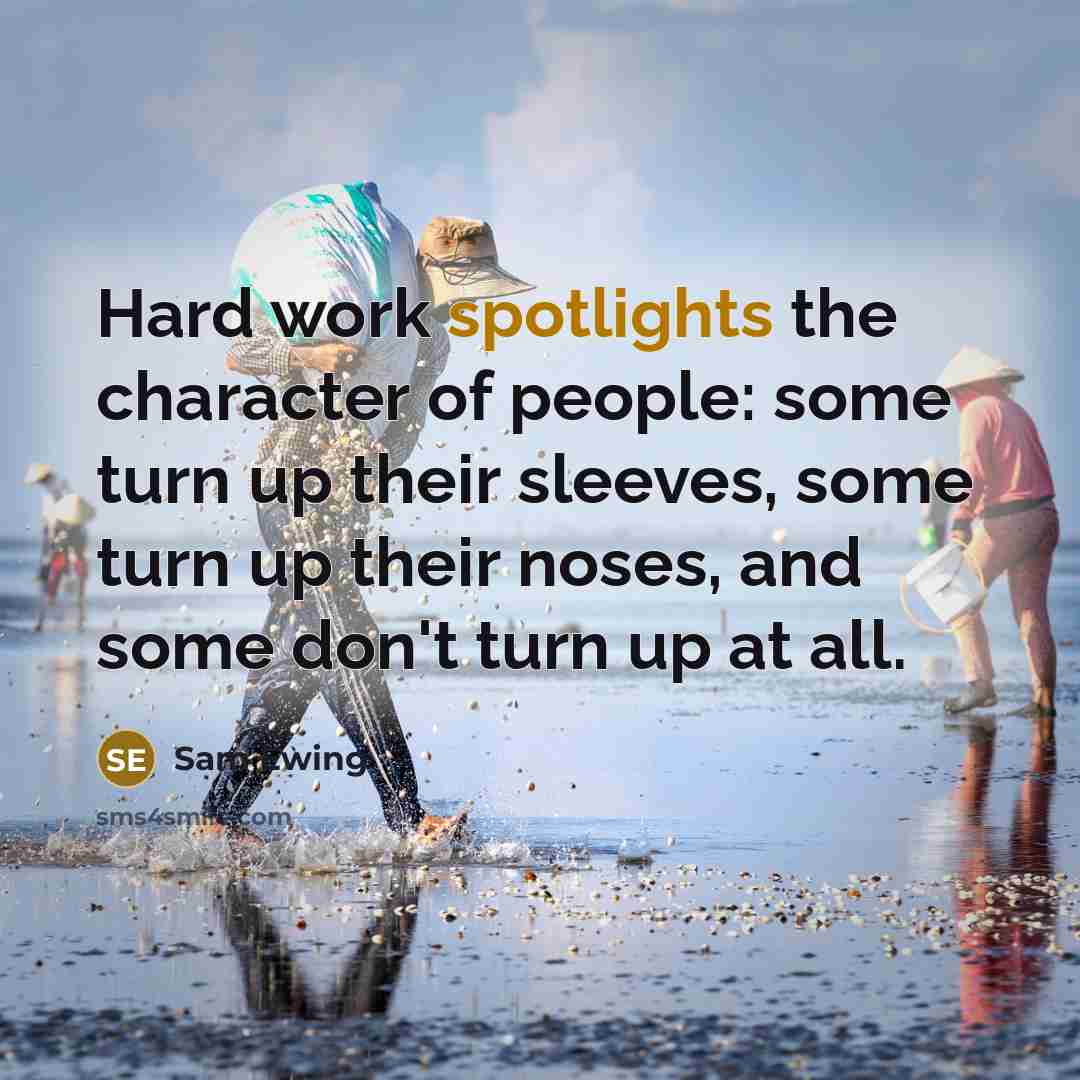 “Hard work spotlights the character of people: some turn up their sleeves, some turn up their noses, and some don't turn up at all.” quote by Sam Ewing