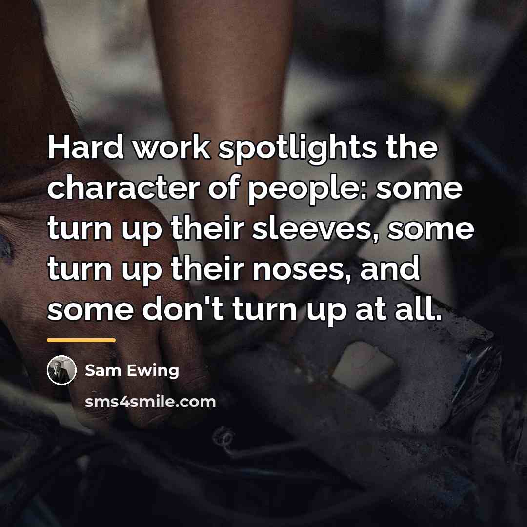 “Hard work spotlights the character of people: some turn up…” quote by Sam Ewing