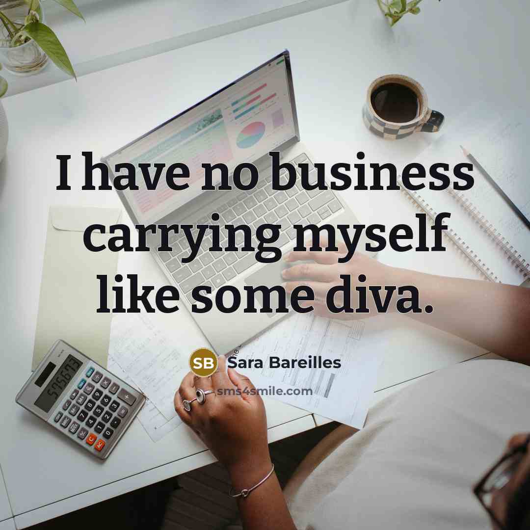 “I have no business carrying myself like some diva.…” quote by Sara Bareilles