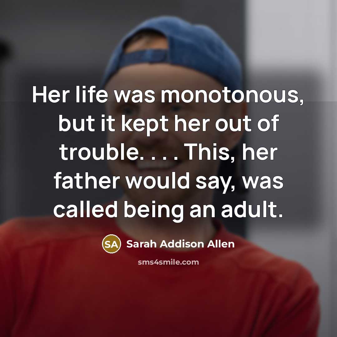 “Her life was monotonous, but it kept her out of…” quote by Sarah Addison Allen