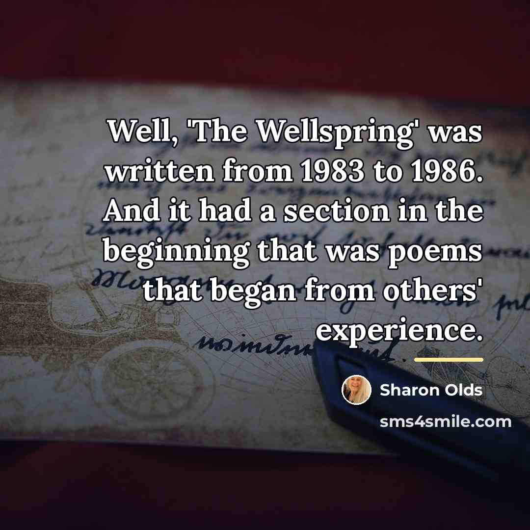“Well, 'The Wellspring' was written from 1983 to 1986. And…” quote by Sharon Olds