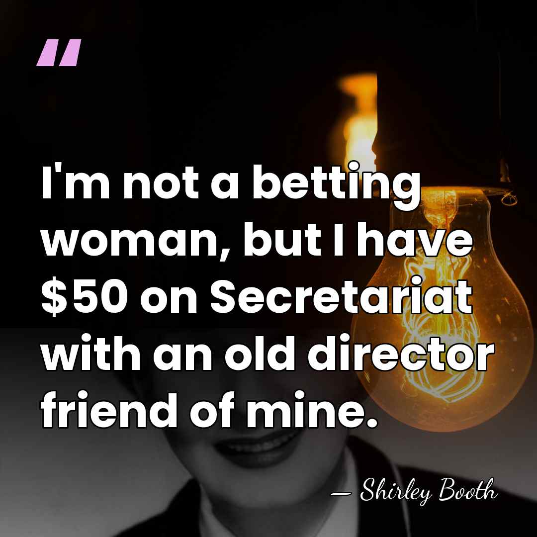I'm not a betting woman, but I have $50 on Secretariat with&hellip; - Shirley Booth
