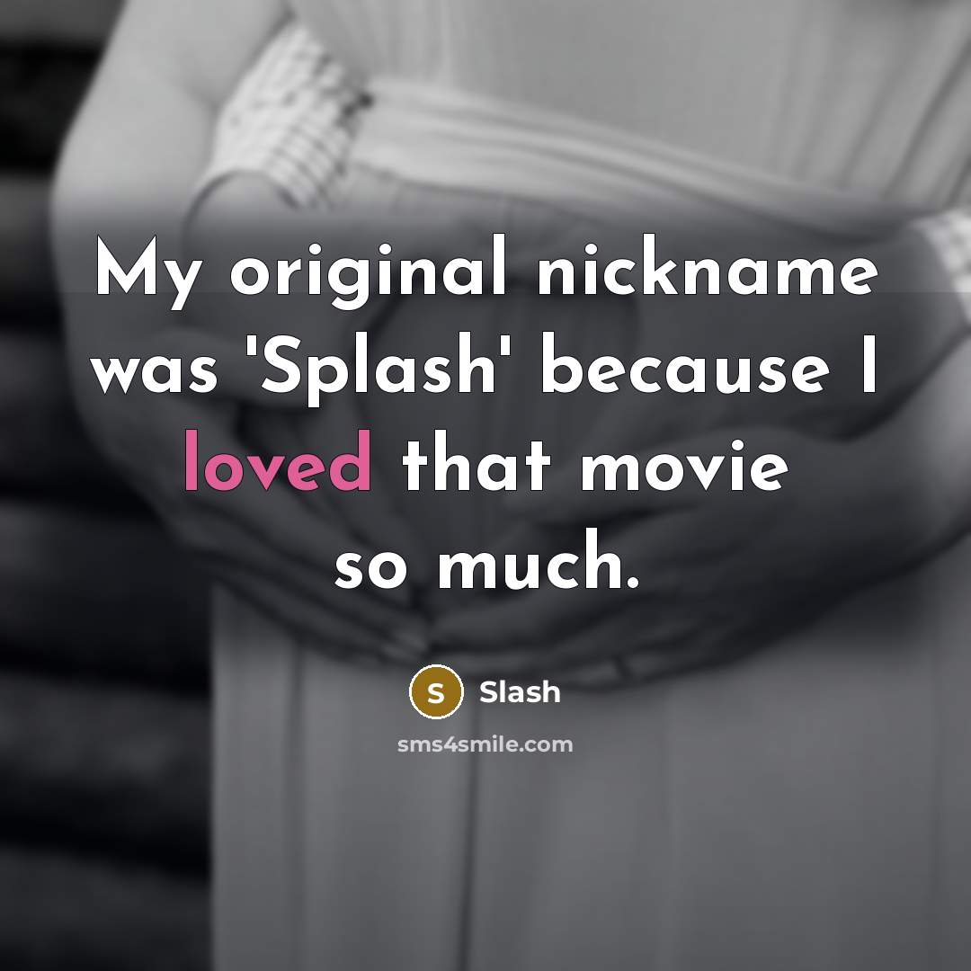 “My original nickname was 'Splash' because I loved that movie…” quote by Slash